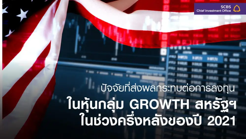 ปัจจัยที่ส่งผลกระทบต่อการลงทุนในหุ้นกลุ่ม Growth สหรัฐฯ ในช่วงครึ่งหลังของปี 2021