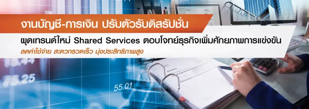งานบัญชี-การเงิน ปรับตัวรับดิสรัปชั่น ผุดเทรนด์ใหม่ Shared Services ตอบโจทย์ธุรกิจเพิ่มศักยภาพการแข่งขัน ลดค่าใช้จ่าย สะดวกรวดเร็ว มุ่งประสิทธิภาพสูง