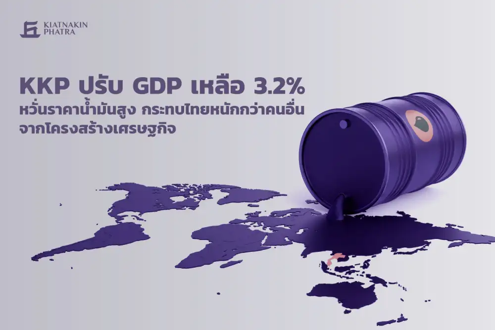 KKP หั่น GDP ปี 65 เหลือ 3.2% หวั่นราคาน้ำมันสูงกระทบไทยหนัก จากผลโครงสร้างศก.