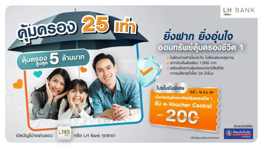 LH Bank ออกแคมเปญเงินฝากออมทรัพย์คุ้มครองชีวิต ยิ่งฝาก…ยิ่งอุ่นใจ รับความคุ้มครอง 25 เท่าของเงินฝาก วงเงินสูงสุด 5 ล้านบาท ไม่ต้องจ่ายค่าเบี้ยประกัน ไม่ต้องตรวจสุขภาพ เปิดบัญชีรับเลย e-Voucher Central มูลค่า 200 บาท