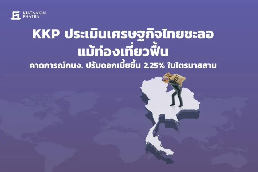 KKP ชี้ 3 ปัจจัยเสี่ยงส่งสัญญาณเศรษฐกิจไทยยังชะลอตัวแม้ท่องเที่ยวฟื้น