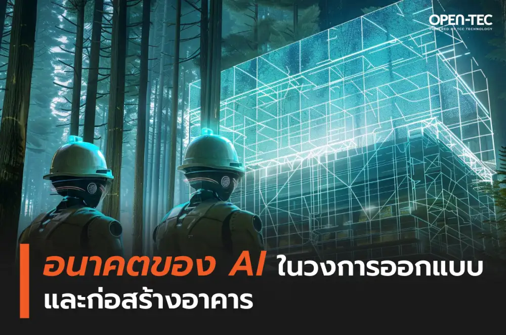 OPEN-TEC เผยทิศทาง AI ในวงการออกแบบและก่อสร้าง พร้อมชี้โอกาสและความท้าทาย