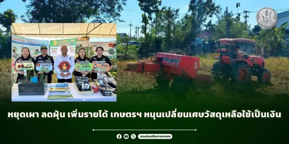 หยุดเผา ลดฝุ่น เพิ่มรายได้ เกษตรฯ หนุนเปลี่ยนเศษวัสดุเหลือใช้เป็นเงิน