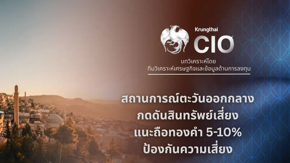 Krungthai CIO ชี้ตอ.กลางป่วนกดดันสินทรัพย์เสี่ยง ชู Healthcare-ทองคำ เป็นเกราะคุ้มกันพอร์ต