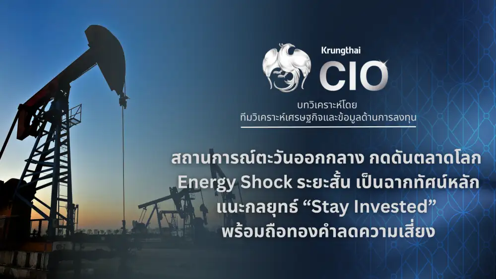 Krungthai CIO ชี้ Energy Shock กดดันระยะสั้น แนะ Stay Invested หลบเข้าทองคำ-กลุ่ม Defensive