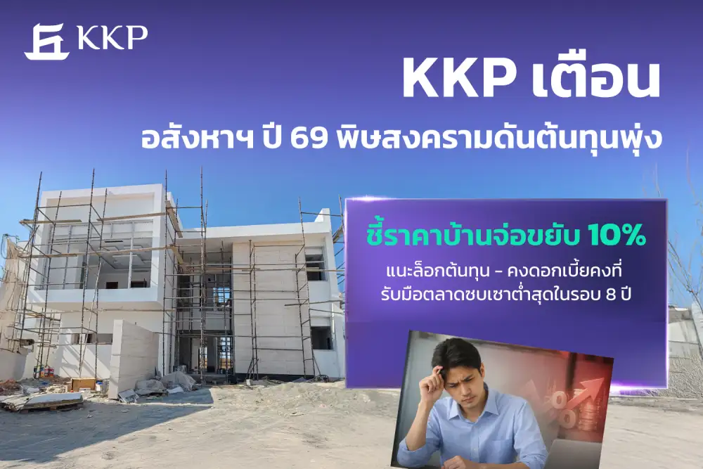 KKP ชี้พิษสงครามทำอสังหาฯเผชิญต้นทุนวัสดุพุ่งกดดันผู้ประกอบการจ่อปรับขึ้นราคาบ้าน 5-10%