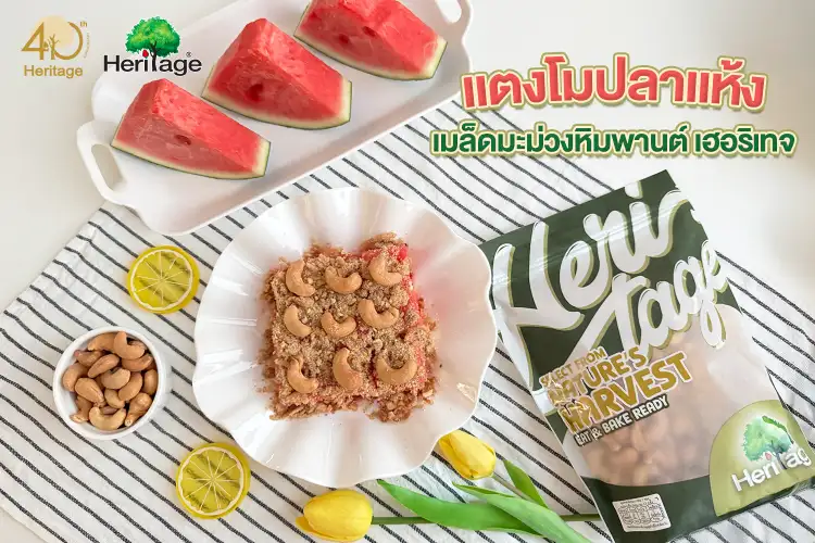 ต้อนรับช่วงเทศกาลสงกรานต์ด้วยเมนู แตงโมปลาแห้ง เมล็ดมะม่วงหิมพานต์ จากแบรนด์เฮอริเทจ