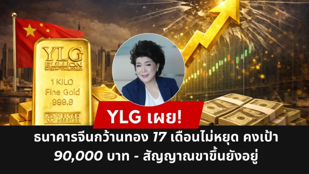 YLG เผย! ธนาคารจีนกว้านทอง 17 เดือนไม่หยุด คงเป้า 90,000 บาท - สัญญาณขาขึ้นยังอยู่