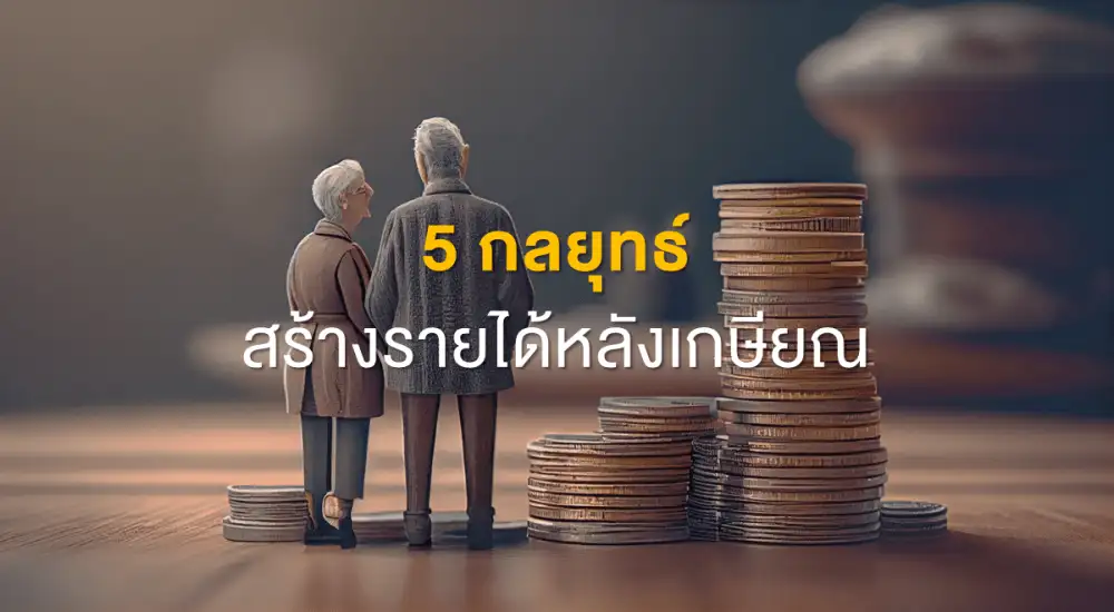 5 กลยุทธ์สร้างรายได้หลังเกษียณ