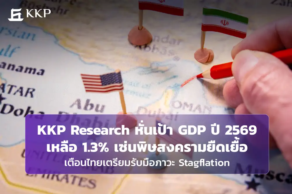 KKP หั่นเป้า GDP ไทยปีนี้เหลือโต 1.3% น้ำมันแพงดันเงินเฟ้อพุ่ง 3% เสี่ยง Stagflation เซ่นพิษสงคราม
