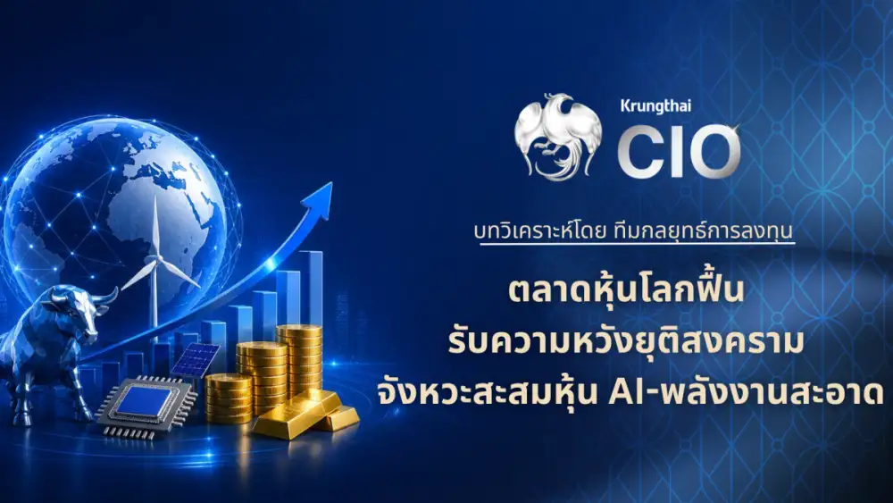 Krungthai CIO ชี้ตลาดหุ้นโลกฟื้น รับความหวังยุติสงคราม ชูจังหวะสะสมหุ้น AI-พลังงานสะอาด