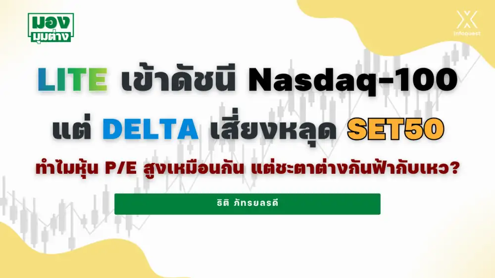 มองมุมต่าง: LITE เข้าดัชนี Nasdaq-100 แต่ DELTA เสี่ยงหลุด SET50 ทำไมหุ้น P/E สูงเหมือนกัน แต่ชะตาต่างกันฟ้ากับเหว?