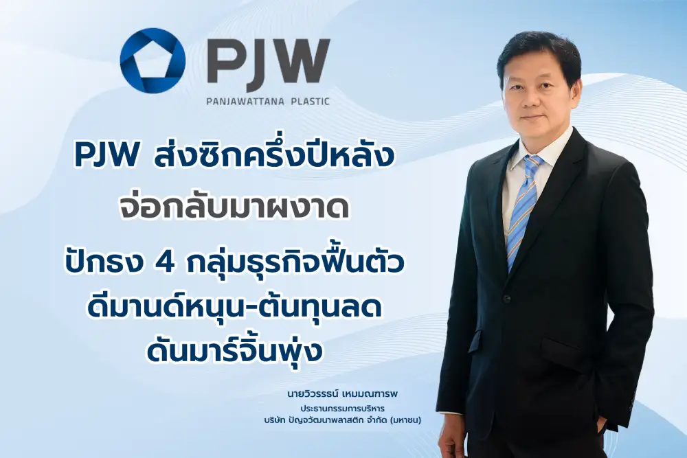 PJW ส่งซิกครึ่งปีหลัง จ่อกลับมาผงาด ปักธง 4 กลุ่มธุรกิจฟื้นตัว ดีมานด์หนุน-ต้นทุนลด ดันมาร์จิ้นพุ่ง