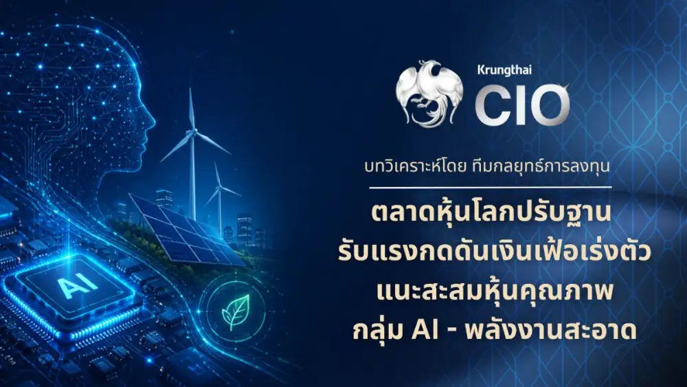 Krungthai CIO ชี้ตลาดหุ้นโลกปรับฐาน รับแรงกดดันเงินเฟ้อเร่งตัว แนะสะสมหุ้นคุณภาพกลุ่ม AI - พลังงานสะอาด