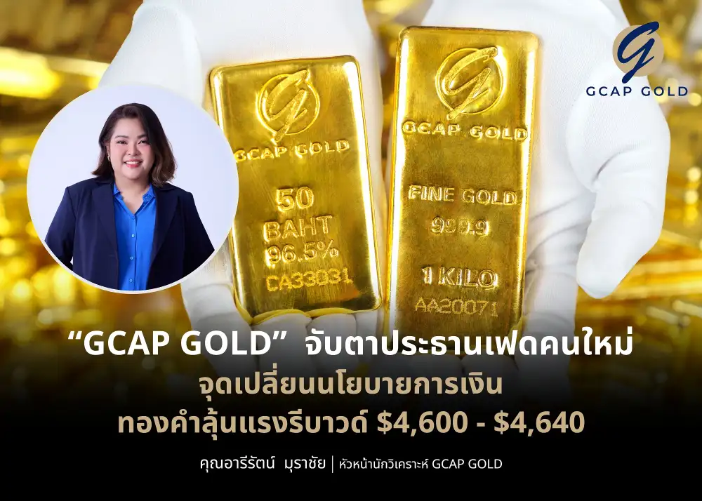 ทองลุ้นรีบาวด์!! GCAP GOLD จับตาประธานเฟดคนใหม่ จุดเปลี่ยนนโยบายการเงิน
