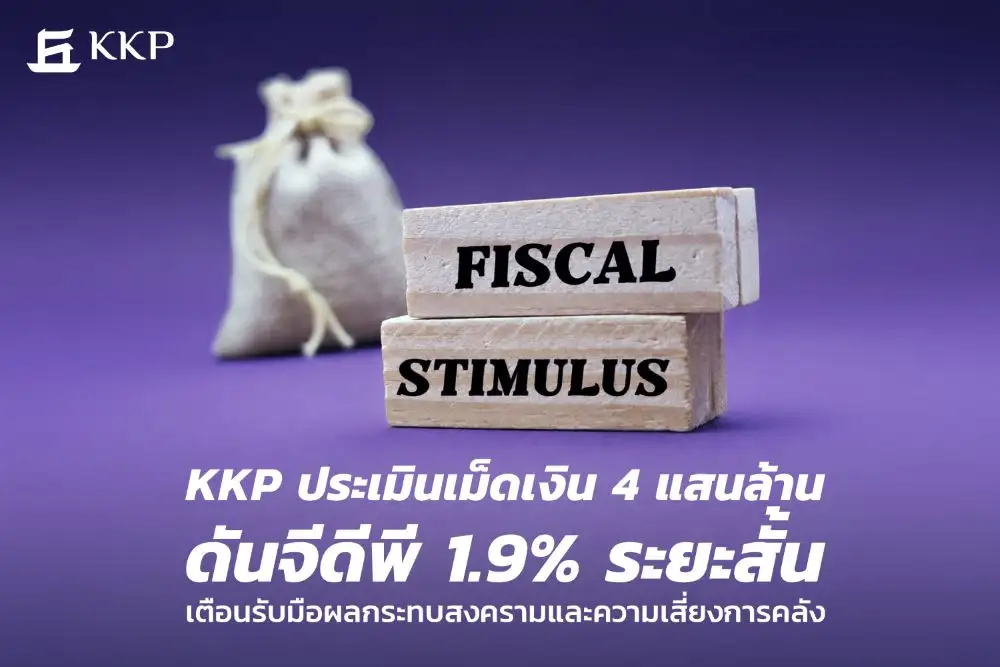 KKP ชี้เงินกู้ 4 แสนล้าน ดันศก.ไทยระยะสั้นโต 1.9% แนะรับมือผลกระทบสงคราม-ความเสี่ยงการคลัง