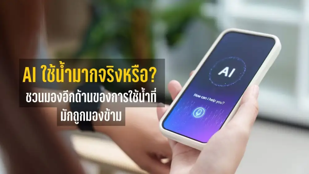 AI ใช้น้ำมากจริงหรือ? NGO ชวนมองอีกด้านของการใช้น้ำที่อาจถูกมองข้ามในระบบอาหารโลก