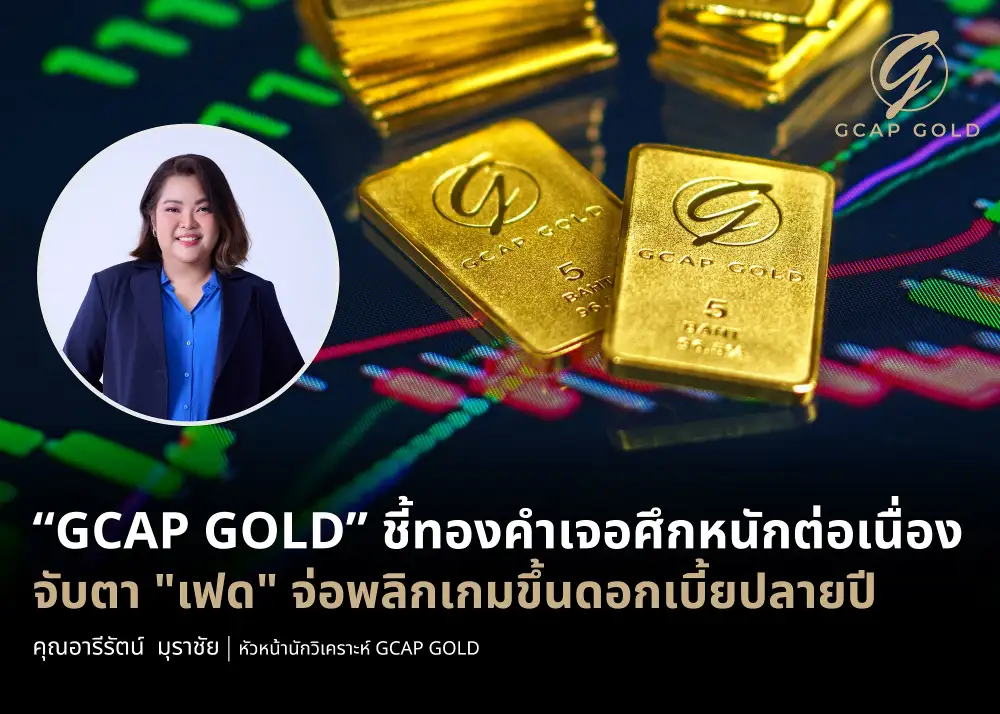 GCAP GOLD ชี้ทองคำเจอศึกหนักต่อเนื่อง จับตา 