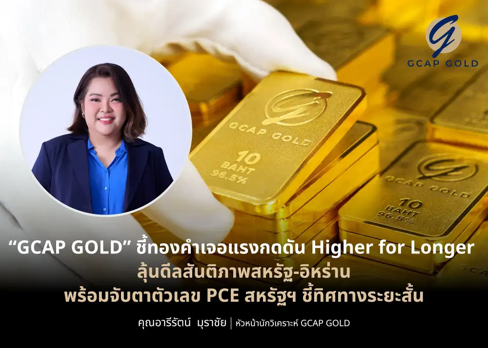 GCAP GOLD ชี้ทองคำเจอแรงกดดัน Higher for Longer ลุ้นดีลสันติภาพสหรัฐ-อิหร่าน/ตัวเลข PCE สหรัฐฯ