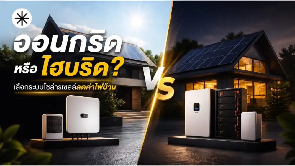 ออนกริด หรือ ไฮบริด? คู่มือเลือกระบบโซลาร์เซลล์ลดค่าไฟบ้าน ให้ตอบโจทย์และคุ้มค่าที่สุด