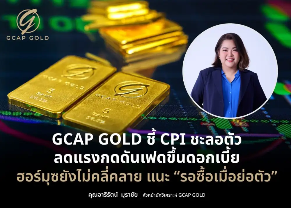 GCAP GOLD ชี้ CPI ชะลอตัว ลดแรงกดดันเฟดขึ้นดอกเบี้ย ฮอร์มุซยังไม่คลี่คลาย แนะ