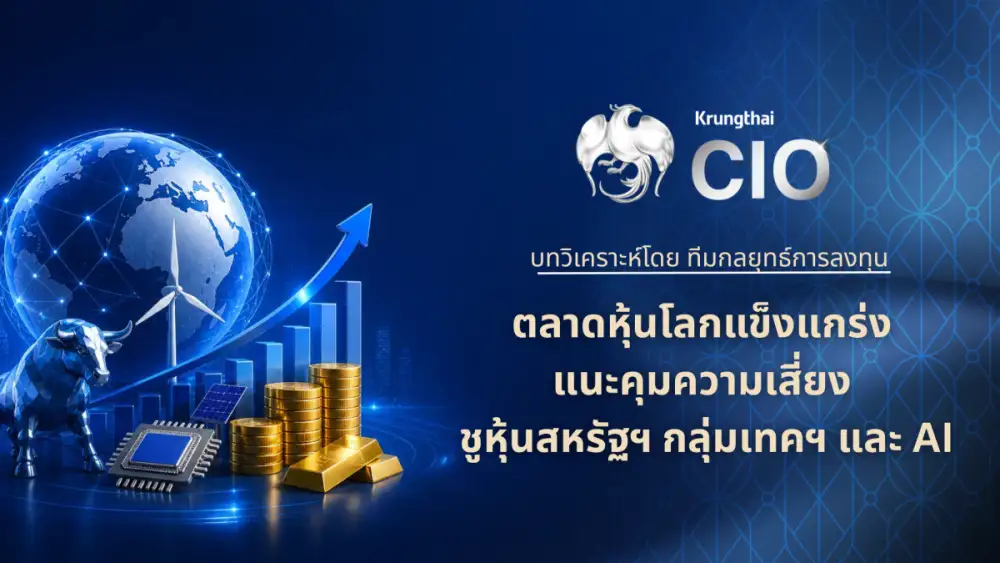 Krungthai CIO ชี้ตลาดหุ้นโลกได้แรงหนุนจากกำไรแกร่ง แนะคุมความเสี่ยง ชูหุ้นสหรัฐฯ กลุ่มเทคฯ และ AI