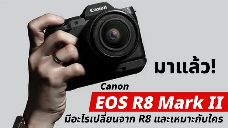 Canon EOS R8 Mark II มาแล้ว มีอะไรเปลี่ยนจาก R8 และเหมาะกับใคร